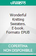 Wonderful Knitting Sweaters. E-book. Formato EPUB ebook