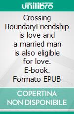 Crossing BoundaryFriendship is love and a married man is also eligible for love. E-book. Formato EPUB ebook