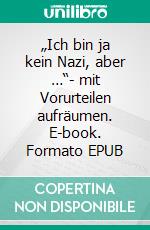 „Ich bin ja kein Nazi, aber …“- mit Vorurteilen aufräumen. E-book. Formato EPUB ebook