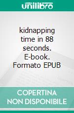 kidnapping time in 88 seconds. E-book. Formato EPUB ebook