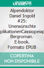 Alpendoktor Daniel Ingold #25: Unerwünschte KomplikationenCassiopeiapress Bergroman. E-book. Formato EPUB ebook