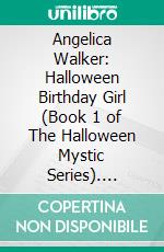 Angelica Walker: Halloween Birthday Girl (Book 1 of The Halloween Mystic Series). E-book. Formato EPUB ebook