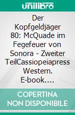 Der Kopfgeldjäger 80: McQuade im Fegefeuer von Sonora - Zweiter TeilCassiopeiapress Western. E-book. Formato EPUB ebook