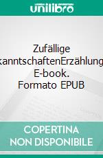Zufällige BekanntschaftenErzählungen. E-book. Formato EPUB ebook
