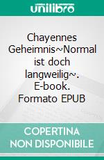 Chayennes Geheimnis~Normal ist doch langweilig~. E-book. Formato EPUB ebook