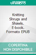 Knitting Shrugs and Shawls. E-book. Formato EPUB ebook