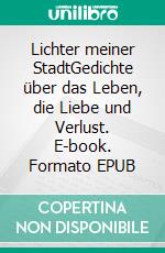 Lichter meiner StadtGedichte über das Leben, die Liebe und Verlust. E-book. Formato EPUB ebook