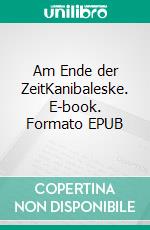 Am Ende der ZeitKanibaleske. E-book. Formato EPUB ebook