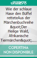 Wie der schlaue Hase den Büffel retteteAus der Märchenbuchreihe "Der Heilige Wald, Afrikanische Tiermärchen". E-book. Formato EPUB ebook