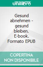 Gesund abnehmen - gesund bleiben. E-book. Formato EPUB ebook