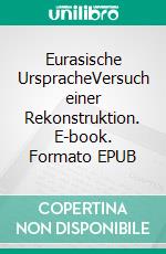 Eurasische UrspracheVersuch einer Rekonstruktion. E-book. Formato EPUB ebook