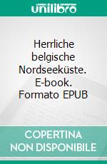 Herrliche belgische Nordseeküste. E-book. Formato EPUB ebook