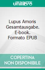 Lupus Amoris  Gesamtausgabe. E-book. Formato EPUB ebook
