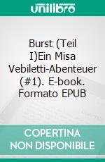 Burst (Teil I)Ein Misa Vebiletti-Abenteuer (#1). E-book. Formato EPUB ebook