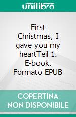 First Christmas, I gave you my heartTeil 1. E-book. Formato EPUB ebook