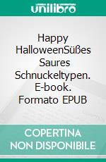 Happy HalloweenSüßes   Saures   Schnuckeltypen. E-book. Formato EPUB ebook