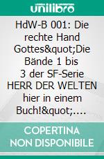 HdW-B 001: Die rechte Hand Gottes"Die Bände 1 bis 3 der SF-Serie HERR DER WELTEN hier in einem Buch!". E-book. Formato EPUB ebook