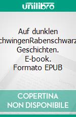 Auf dunklen SchwingenRabenschwarze Geschichten. E-book. Formato EPUB ebook