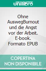Ohne AuswegBurnout und die Angst vor der Arbeit. E-book. Formato EPUB ebook