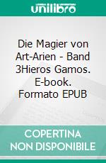Die Magier von Art-Arien - Band 3Hieros Gamos. E-book. Formato EPUB ebook
