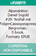Alpendoktor Daniel Ingold #29: Notfall mit FolgenCassiopeiapress Bergroman. E-book. Formato EPUB ebook
