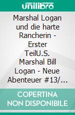 Marshal Logan und die harte Rancherin - Erster TeilU.S. Marshal Bill Logan - Neue Abenteuer #13/ Cassiopeiapress Western Serie. E-book. Formato EPUB ebook