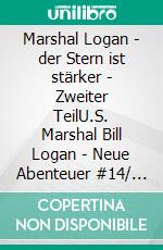 Marshal Logan - der Stern ist stärker - Zweiter TeilU.S. Marshal Bill Logan - Neue Abenteuer #14/ Cassiopeiapress Western Serie. E-book. Formato EPUB ebook