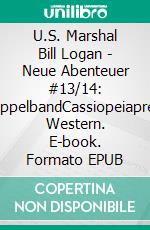 U.S. Marshal Bill Logan - Neue Abenteuer #13/14: DoppelbandCassiopeiapress Western. E-book. Formato EPUB ebook
