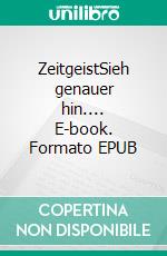 ZeitgeistSieh genauer hin.... E-book. Formato EPUB ebook