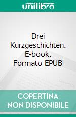 Drei Kurzgeschichten. E-book. Formato EPUB ebook