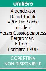 Alpendoktor Daniel Ingold #30: Die Sache mit dem HerzenCassiopeiapress Bergroman. E-book. Formato EPUB ebook