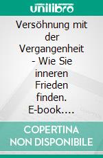 Versöhnung mit der Vergangenheit - Wie Sie inneren Frieden finden. E-book. Formato EPUB ebook