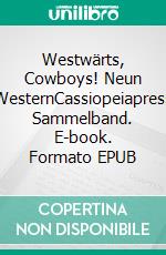 Westwärts, Cowboys! Neun WesternCassiopeiapress Sammelband. E-book. Formato EPUB ebook
