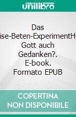 Das Leise-Beten-ExperimentHört Gott auch Gedanken?. E-book. Formato EPUB ebook