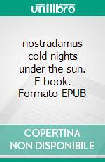 nostradamus cold nights under the sun. E-book. Formato EPUB ebook