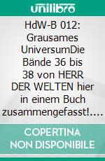 HdW-B 012: Grausames UniversumDie Bände 36 bis 38 von HERR DER WELTEN hier in einem Buch zusammengefasst!. E-book. Formato EPUB ebook