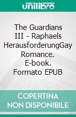 The Guardians III - Raphaels HerausforderungGay Romance. E-book. Formato EPUB ebook