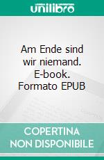 Am Ende sind wir niemand. E-book. Formato EPUB ebook