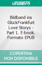 Bildband ins GlückFrankfurt Love Storys - Part 1. E-book. Formato EPUB ebook