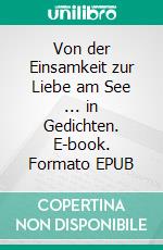 Von der Einsamkeit zur Liebe am See ... in Gedichten. E-book. Formato EPUB ebook
