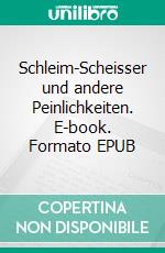 Schleim-Scheisser und andere Peinlichkeiten. E-book. Formato EPUB ebook