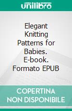 Elegant Knitting Patterns for Babies. E-book. Formato EPUB ebook