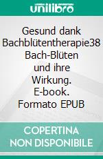 Gesund dank Bachblütentherapie38 Bach-Blüten und ihre Wirkung. E-book. Formato EPUB ebook