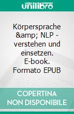 Körpersprache &amp; NLP - verstehen und einsetzen. E-book. Formato EPUB ebook