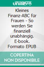 Kleines Finanz-ABC für Frauen - So werden Sie finanziell unabhängig. E-book. Formato EPUB ebook