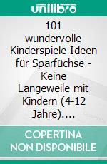 101 wundervolle Kinderspiele-Ideen für Sparfüchse - Keine Langeweile mit Kindern (4-12 Jahre). E-book. Formato EPUB ebook