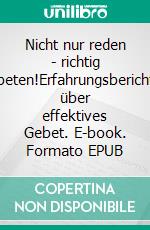 Nicht nur reden - richtig beten!Erfahrungsbericht über effektives Gebet. E-book. Formato EPUB ebook
