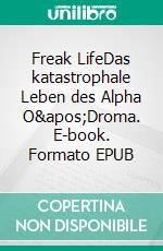 Freak LifeDas katastrophale Leben des Alpha O'Droma. E-book. Formato EPUB ebook
