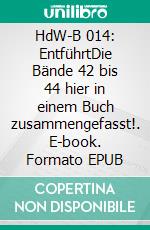 HdW-B 014: EntführtDie Bände 42 bis 44 hier in einem Buch zusammengefasst!. E-book. Formato EPUB ebook