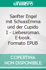 Sanfter Engel mit SchussEmma und der Cupido I - Liebesroman. E-book. Formato EPUB ebook